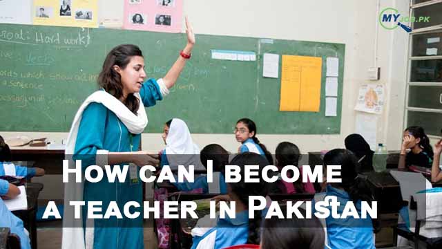 How can I become a teacher in Pakistan